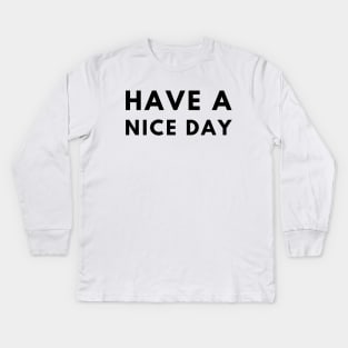 Have A Nice Day Kids Long Sleeve T-Shirt